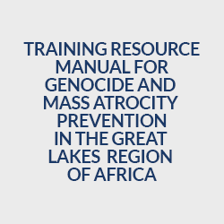 Training Resource Manual for Genocide and Mass Atrocity Prevention in the Great Lakes Region of Africa